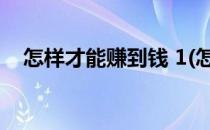 怎样才能赚到钱 1(怎样才能赚到钱 女人)