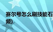 赛尔号怎么刷技能石(赛尔号怎么刷技能石视频)
