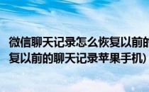 微信聊天记录怎么恢复以前的聊天记录(微信聊天记录怎么恢复以前的聊天记录苹果手机)