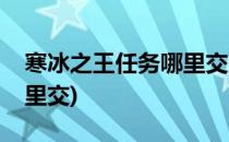 寒冰之王任务哪里交(魔兽寒冰之王任务在哪里交)