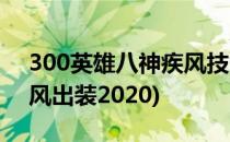 300英雄八神疾风技能介绍(300英雄八神疾风出装2020)