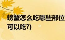螃蟹怎么吃哪些部位不能吃(螃蟹什么部位不可以吃?)