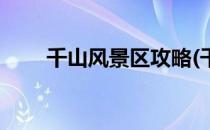 千山风景区攻略(千山风景区攻略图)