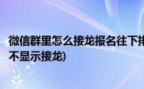 微信群里怎么接龙报名往下排(微信群里怎么接龙报名往下排不显示接龙)