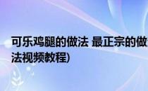 可乐鸡腿的做法 最正宗的做法(可乐鸡腿的做法 最正宗的做法视频教程)