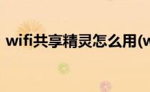 wifi共享精灵怎么用(wifi共享精灵怎么用啊)