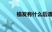 植发有什么后遗症(植发后遗症)