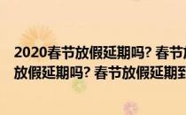 2020春节放假延期吗? 春节放假延期到什么时候(2020春节放假延期吗? 春节放假延期到什么时候呢)