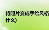 将照片变成手绘风格(将照片变成手绘风格叫什么)