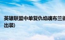 英雄联盟中单复仇焰魂布兰德的天赋与符文(布兰德复仇焰魂出装)
