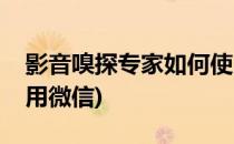 影音嗅探专家如何使用(影音嗅探专家如何使用微信)