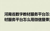 河南省数字教材服务平台怎么用#校园分享#(河南省数字教材服务平台怎么用微信登录)