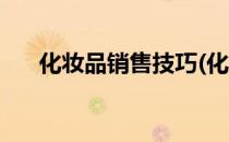 化妆品销售技巧(化妆品销售技巧培训)