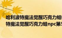 哈利波特魔法觉醒巧克力蛙收集第十三天NPC位置(哈利波特魔法觉醒巧克力蛙npc第5天)