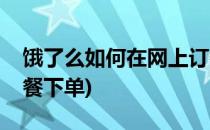 饿了么如何在网上订餐(饿了么如何在网上订餐下单)