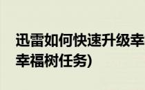 迅雷如何快速升级幸福树(迅雷如何快速升级幸福树任务)