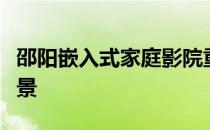 邵阳嵌入式家庭影院重现儿时“露天电影”情景