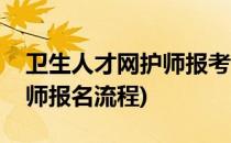 卫生人才网护师报考怎么注册(人才卫生网护师报名流程)