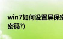 win7如何设置屏保密码(win7如何设置屏保密码?)