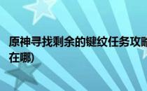 原神寻找剩余的键纹任务攻略(原神寻找剩余的键纹任务攻略在哪)