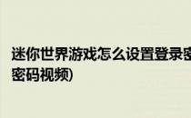 迷你世界游戏怎么设置登录密码(迷你世界游戏怎么设置登录密码视频)
