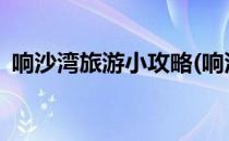 响沙湾旅游小攻略(响沙湾旅游小攻略2020)