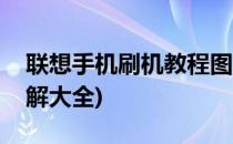 联想手机刷机教程图解(联想手机刷机教程图解大全)