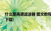 什么是高通滤波器 图文教程(什么是高通滤波器? 图文教程下载)