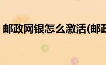 邮政网银怎么激活(邮政网银怎么激活银行卡)