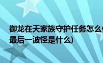 御龙在天家族守护任务怎么做 攻略介绍(御龙在天家族守护最后一波怪是什么)