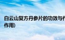 白云山复方丹参片的功效与作用是什么(白云丹参茶的功效与作用)
