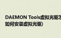 DAEMON Tools虚拟光驱怎样安装(用daemon tools lite如何安装虚拟光驱)