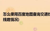 怎么使用百度地图查询交通线路(怎么使用百度地图查询交通线路情况)