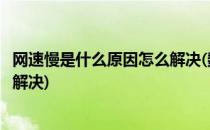 网速慢是什么原因怎么解决(数据流量网速慢是什么原因怎么解决)
