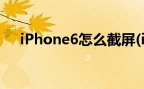 iPhone6怎么截屏(iphone6s怎么截屏)