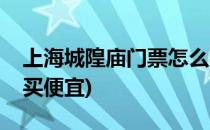 上海城隍庙门票怎么买(上海城隍庙门票怎么买便宜)