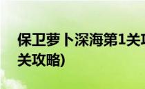 保卫萝卜深海第1关攻略(保卫萝卜深海第11关攻略)