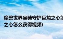 魔兽世界坐骑守护巨龙之心怎么获得(魔兽世界坐骑守护巨龙之心怎么获得视频)