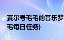 赛尔号毛毛的音乐梦想任务怎么做(赛尔号毛毛每日任务)