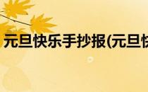 元旦快乐手抄报(元旦快乐手抄报简单又漂亮)