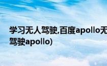 学习无人驾驶,百度apollo无人驾驶功能框架预览(百度自动驾驶apollo)