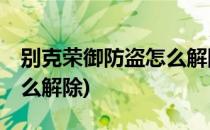 别克荣御防盗怎么解除(05款别克荣御防盗怎么解除)