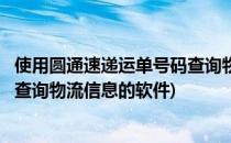 使用圆通速递运单号码查询物流信息(使用圆通速递运单号码查询物流信息的软件)