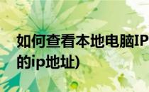 如何查看本地电脑IP地址(如何查看本地电脑的ip地址)