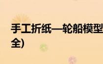 手工折纸—轮船模型(轮船的模型手工制作大全)
