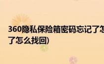360隐私保险箱密码忘记了怎么办(360隐私保险箱密码忘记了怎么找回)