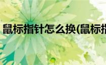 鼠标指针怎么换(鼠标指针怎么换自己喜欢的)