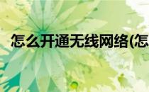 怎么开通无线网络(怎么开通无线网络套餐)