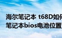 海尔笔记本 t68D如何更换主板电池(海尔t68笔记本bios电池位置)