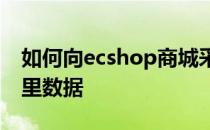 如何向ecshop商城采集上传淘宝天猫京东阿里数据